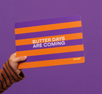 Butter Days Are Coming
